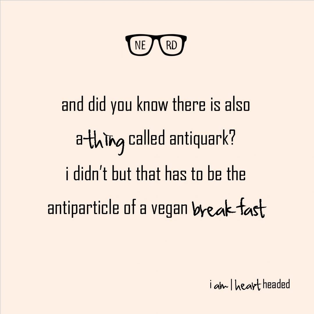 large-size post-grid image of quote 'antiquark vegan breakfast' in category 'nerdy' at i am | heart headed