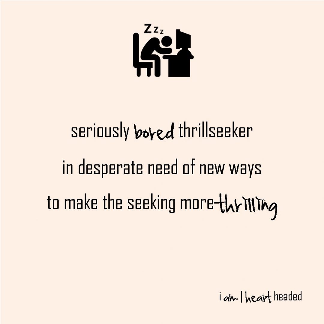 large-size post-grid image of quote 'bored thrillseeker' in category 'wacky' at i am | heart headed
