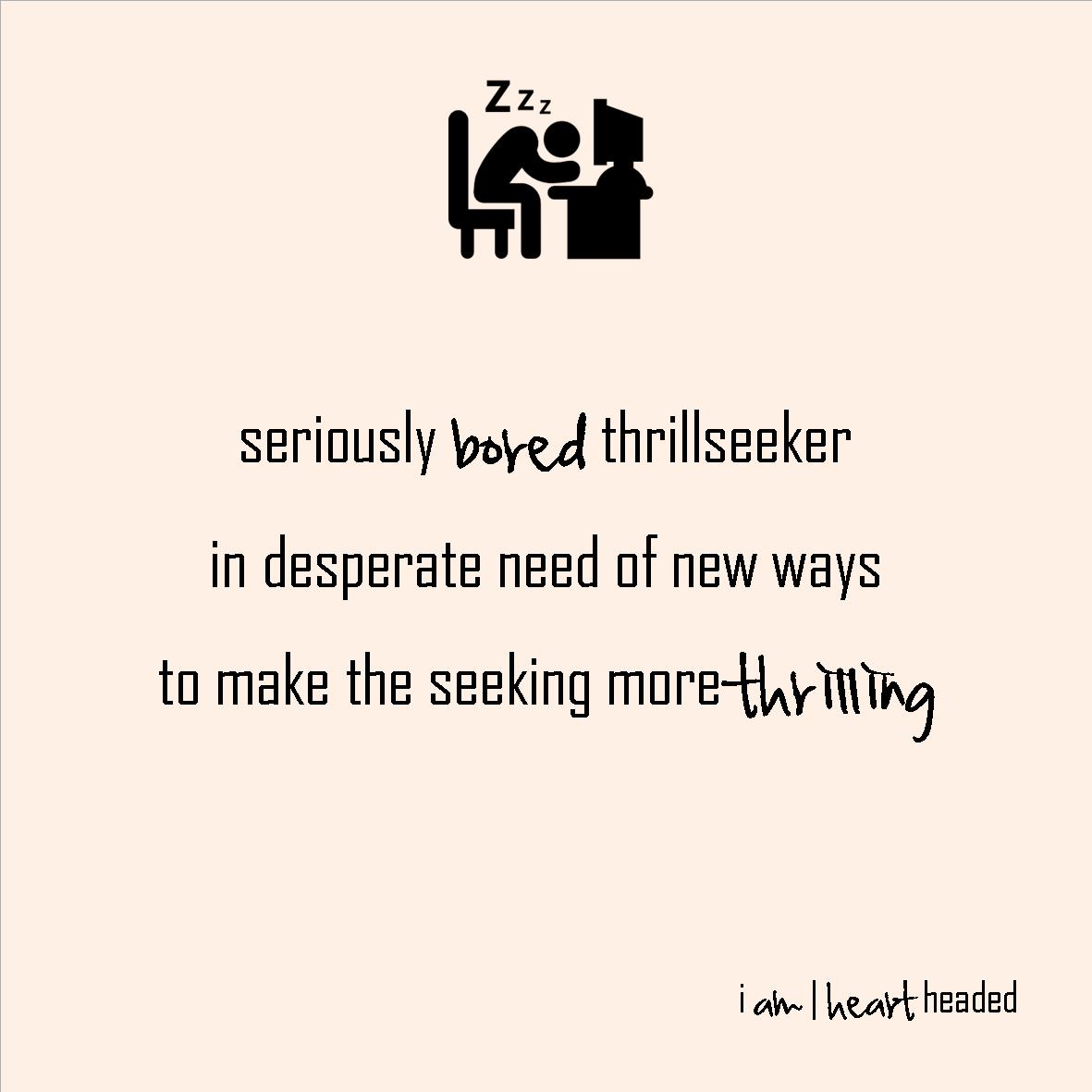 full-size featured image of quote 'bored thrillseeker' in category 'wacky' at i am | heart headed