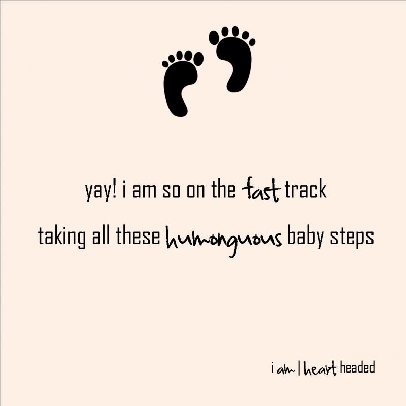 medium-size post-grid image of quote 'humonguous baby steps' in category 'irony' at i am | heart headed